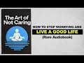 The Art Of Not Caring - How To Stop Worrying And Live A Good Life (Rare Audiobook)