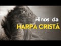 HINOS DA HARPA CRISTÃ | MÚSICAS PARA ACALMAR A ALMA