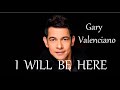 I WILL BE HERE -  GARY VALENCIANO lyrics