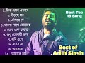 Best Of Arijit Singh || সেরা ১০ টি গান অরিজিৎ সিং ||   Bengal Song || অরিজিৎ সিং এর গান ||