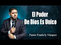 El Poder De Dios Es Unico - Pastor Frankely Vásquez