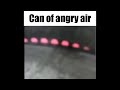 Can of angry air (FULL, ORIGINAL SOUND)
