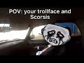 POV: your troll face and Scorsis
