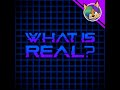 What is Real?