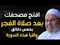 افتح مصحفك بعد صلاة الفجر بخمس دقائق واقرأ هذه السورة تغيير حالك كله وراقب حياتك- محمد راتب النابلسي