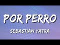 Sebastián Yatra - Por Perro ft  Luis Figueroa, Lary Over (Letra\Lyrics) (loop 1 hour)