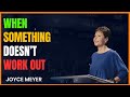 When Something Doesn’t Work Out - Joyce Meyer Ministries