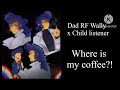 Dad RF Wally x Child listener pt 3