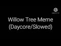 Willow Tree Meme (Daycore/Slowed)