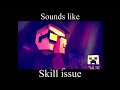 Sounds like skill issue