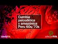 Cumbia Amazónica y Psicodélica. Perú 60s/70s Enganchado Parte 1