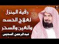 الرقية الشرعية للشيخ عبد الرحمن السديس لتحصين المنزل وطرد السحر والحسد والعين والمس Powerful Ruqyah