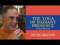 Part 27 - Peter Brown - An Introduction to The Yoga of Radiant Presence (2016) | Nonduality