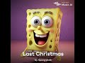 if SpongeBob sang last Christmas