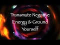 Transmute Negative Energy and Ground Yourself (Energy Healing)
