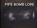 PIPE BOMB LORE