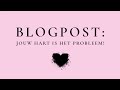 BLOGPOST: JOUW HART IS HET PROBLEEM!