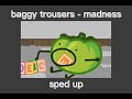baggy trousers - madness // sped up