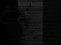 The Best Blues Songs of All Time - Beautiful Relaxing With Blues Music - Best Slow Blues Songs Ever