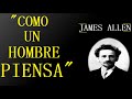 COMO UN HOMBRE PIENSA | JAMES ALLEN EN ESPAÑOL | COMPLETO