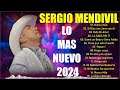 Sergio Mendivil 2024 lo mas nuevo - Lo Mejor Exitos Sus Mejores Canciones - Romanticas del recuerdos