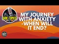 My Journey With Anxiety:  When Will It End?