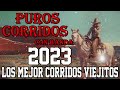 PUROS CORRIDOS CON BANDA 2023 - LOS MEJOR CORRRIDOS VIEJITAS
