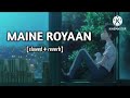 Maine Royaan (Slowed+Reverb)