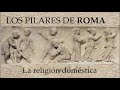 Los pilares de Roma - La religión doméstica (Lares, Penates, Manes y Genios)