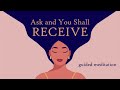 Ask and You Shall Receive, Guided Meditation to Manifest Positive Outcomes