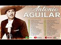 Antonio Aguilar Sus Mejores Rancheras - Antonio Aguilar Los Mejores Exitos Inolvidables Top 100