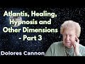 Atlantis, Healing, Hypnosis and Other Dimensions - Part 3 - Dolores Cannon