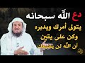 دع الله سبحانه يتولى امرك ويدبره وكن على يقين أن الله لن يضيعك