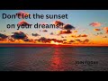 Don’t let the sunset on your dreams!!