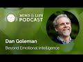 Mind & Life Podcast: Dan Goleman – Beyond Emotional Intelligence