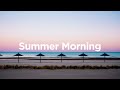 Summer Morning ⛱️ Relaxing Tracks to Start Your Sunny Day