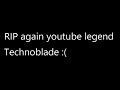 RIP Technoblade :(