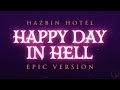 Happy Day in Hell - Hazbin Hotel | EPIC VERSION