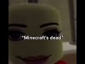 “Minecraft’s dead”