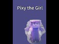 Pixy the Girl Theme (Music by @ST_Gaming01)