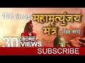 महामृत्युंजय मंत्र 108 times || Mahamrityunjay Mantra ||