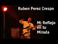 Ruben Perez Crespo - Mi reflejo en tu Mirada (Original Instrumental Guitar)