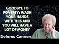 GOODBYE TO POVERTY: WASH YOUR HANDS WITH THIS AND YOU WILL HAVE A LOT OF MONEY - Dolores Cannon