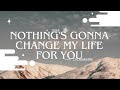 Nothings Gonna Change My Life For You -Shania-