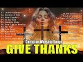 Give Thanks 🙏 Best Christian Songs 2024 Nonstop Worship Music Playlist #gospelmusic