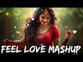 Feel LoVe Mashup || LoVe Mashup || Love Mashup 2024 || Romantic LoVe Mashup || Bollywood LoVe Mashup
