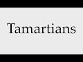 How to Pronounce Tamartians
