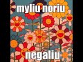 Myliu noriu negaliu aukšta kokybė (sped up)