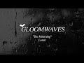 GLOOMWAVES 🌧️🦇🙁