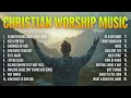 Best Christian Worship Songs Playlist - 2 Hours of Powerful Worship Music